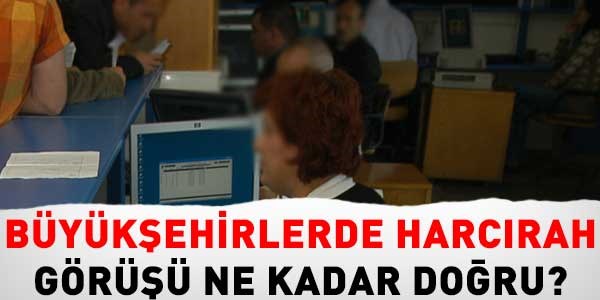 Büyükşehirlerde harcırah görüşü ne kadar doğru?