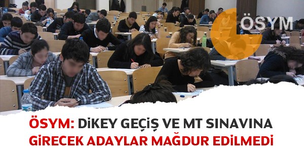 ÖSYM: Dikey Geçiş ve MT sınavına girecek adaylar mağdur edilmedi