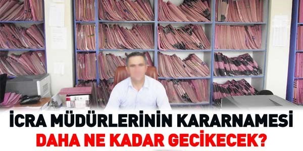 İcra müdür kararnamesi yine gecikti