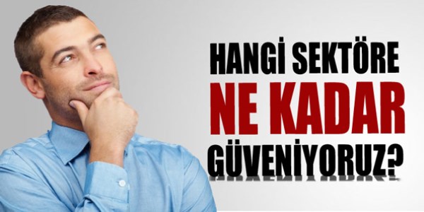 Hangi sektöre ne kadar güveniyoruz?