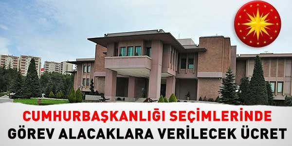 Cumhurbaşkanlığı seçiminde, görevlilere verilecek ücretler