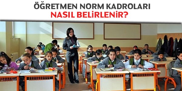 Öğretmen norm kadroları nasıl belirlenir?