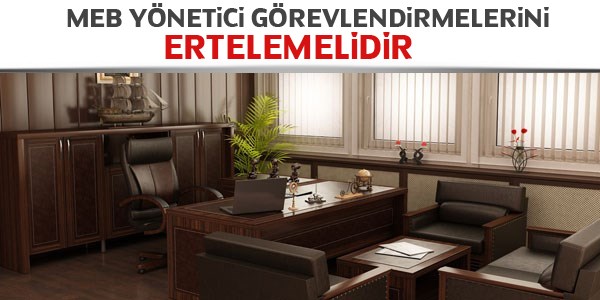 MEB yönetici görevlendirmelerini ertelemelidir
