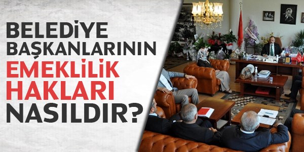 Belediye Başkanlarının emekli maaşı ne kadar?