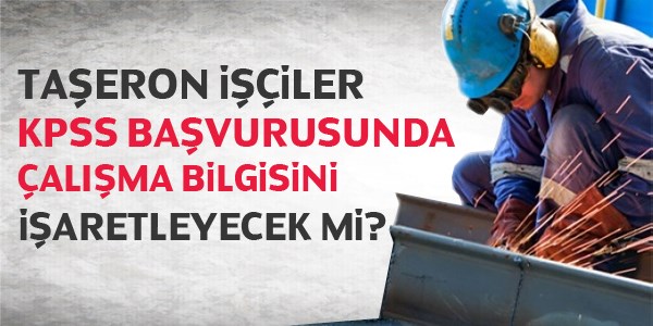 Taşeronlar KPSS'de çalışma bilgisini işaretleyecek mi?
