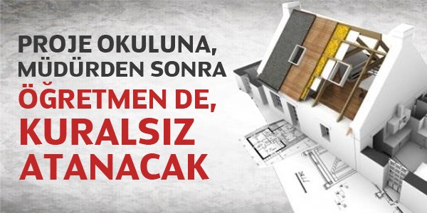 Proje okuluna, kuralsız öğretmen de atanacak