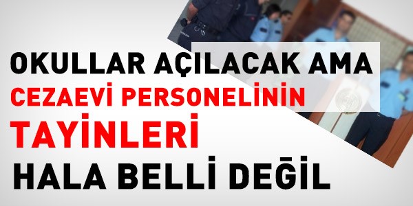 Cezaevi personelinin tayinleri hala belli deil