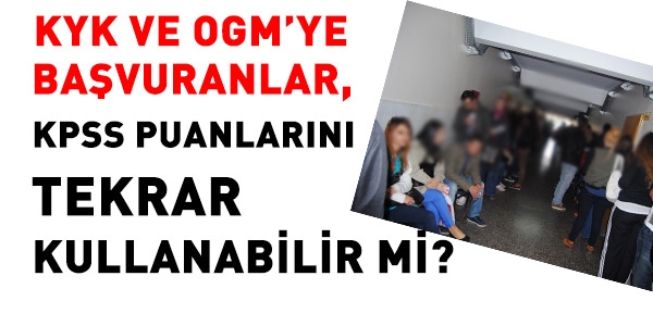 KYK'ya başvuranlar, KPSS puanlarını tekrar kullanabilecek mi?