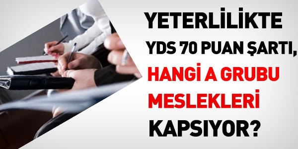 Yeterlikte YDS 70 art, hangi A grubu meslekleri kapsyor?