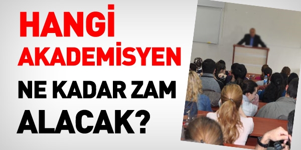 Hangi akademisyen, ne kadar zam alacak?