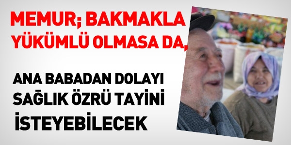 Memur, bakmakla ykml olmad ana babas iin de, salk tayini isteyebilecek