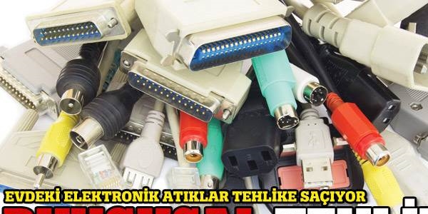 Evdeki elektronik atklar tehlike sayor!