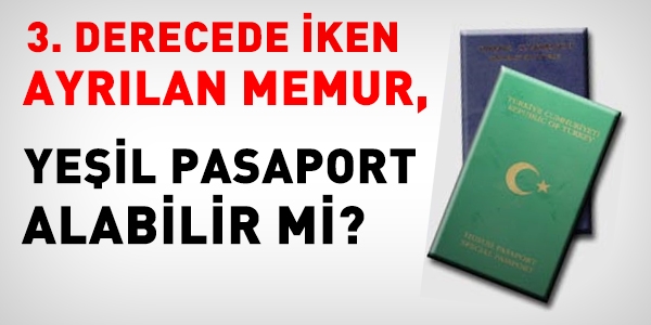 3. derecede iken ayrlan memur, yeil pasaport alabilir mi?