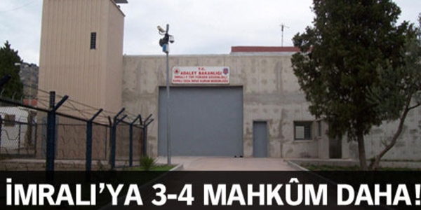 İmralı'ya 3-4 mahküm daha gidiyor!
