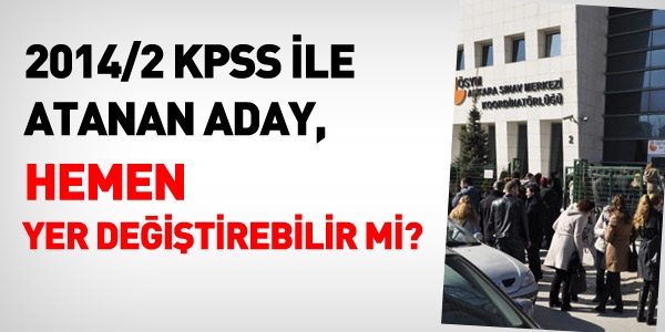 KPSS ile atanan hemen yer deitirebilir mi?