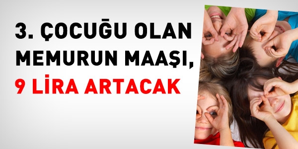 3. ocuu olan memurun maa 9 lira artacak