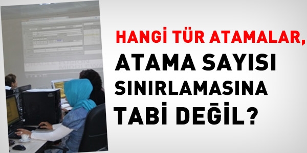 Hangi tür atamalar, atama sayısı sınırlamasına tabi değil