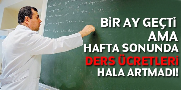 1 ay geçti ama hafta sonunda ders ücretleri hala artmadı