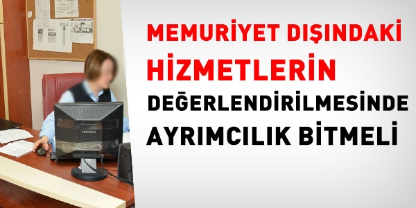 Memuriyet dışındaki hizmetlerde, ayrım son bulmalı