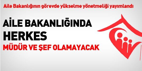Aile Bakanlığında herkes müdür olamayacak