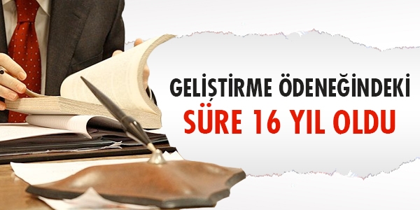 Geliştirme ödeneğindeki süre 16 yıl oldu