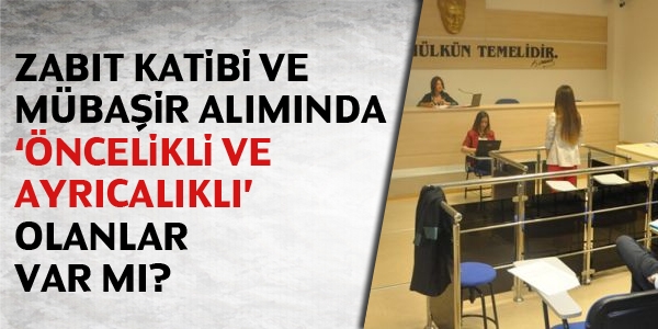 Zabıt katibi ve mübaşir alımında 'öncelikli ve ayrıcalıklı' olanlar var mı?