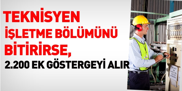 Teknisyen, işletme bölümünü bitirirse 2.200 ek göstergeyi alır