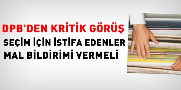 Seçim için istifa edenler, mal bildirimi vermeli