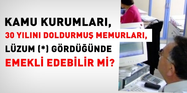 30 yln dolduran memur, re'sen emekli edilebilir mi?