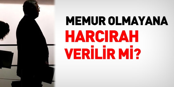 Memur veya hizmetli olmayana, harcırah ödenir mi?
