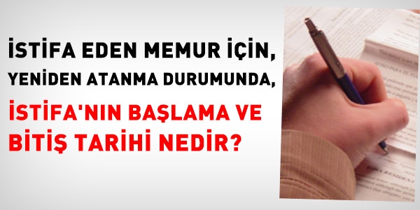İstifa eden memur için, başlama ve bitiş tarihleri