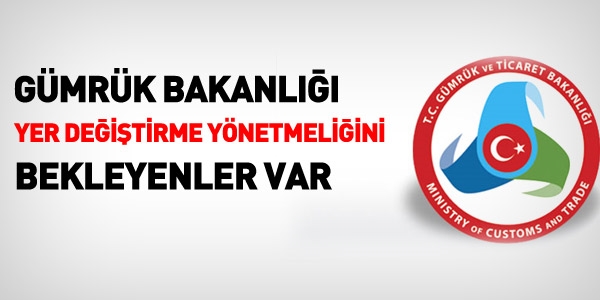 Gümrük Bakanlığı yer değiştirme yönetmeliği bekleniyor