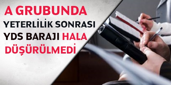 A grubunda yeterlik sonras YDS baraj hala drlmedi