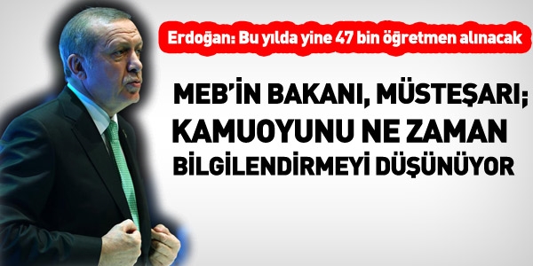 Erdoan, bu yl yine 47 bin retmen alnacak, dedi... MEB susuyor