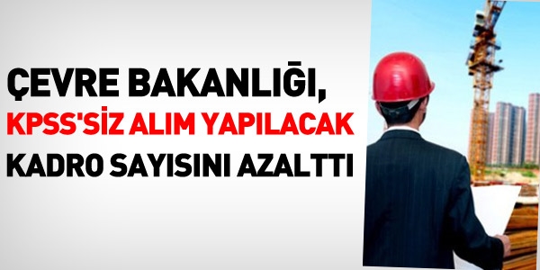 Çevre bakanlığı, KPSS'siz alım yapılacak kadro sayısını azalttı