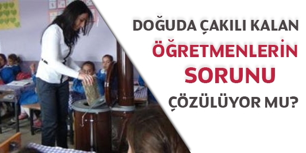 Doğuda çakılı kalan öğretmenlerin sorunu çözülüyor mu?