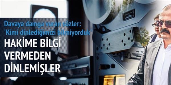 Hakime bilgi vermeden dinleme kararı almışlar