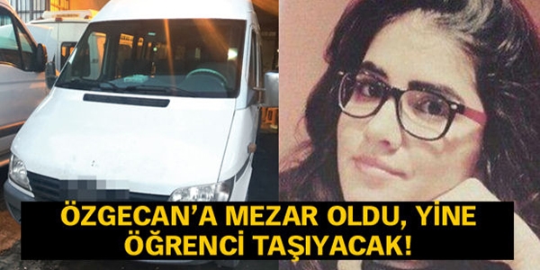 Özgecan'a mezar olan minibüs yine öğrenci taşıyacak
