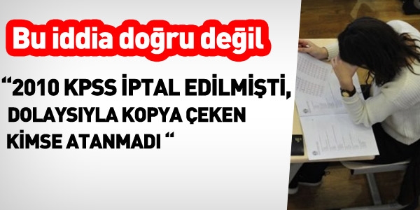 '2010 KPSS iptal edildi, atanan yok' haberi doru mu?