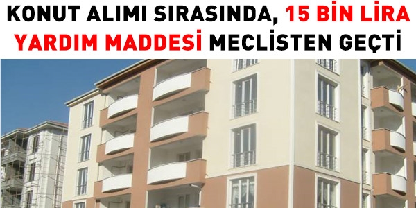 Konut almna 15 bin lira yardm, Meclis'ten geti