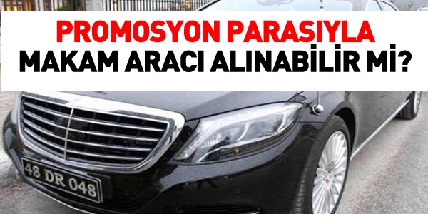 Promosyon parasıyla makam aracı alınır mı?