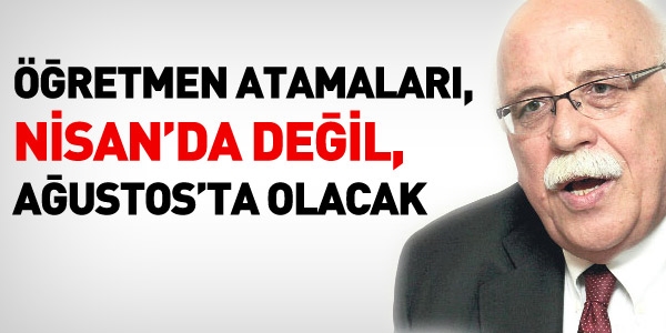 Öğretmen atamaları Nisan'da değil, Ağustos'ta olacak