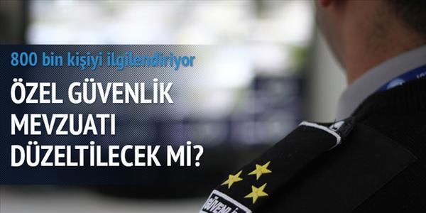 Özel güvenlik mevzuatı düzeltilecek mi?