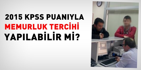 2015 KPSS puanı ile memurluk tercihi yapılabilir mi?