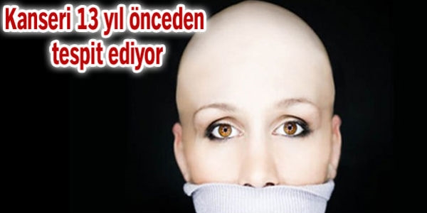 Bu buluş kanseri 13 yıl önceden tespit ediyor