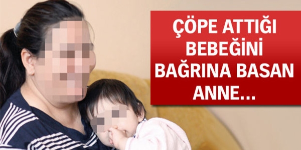 Çöpe attığı bebeğini bağrına basan anne!