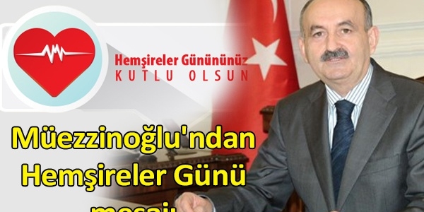 Müezzinoğlu'ndan hemşireler günü mesajı