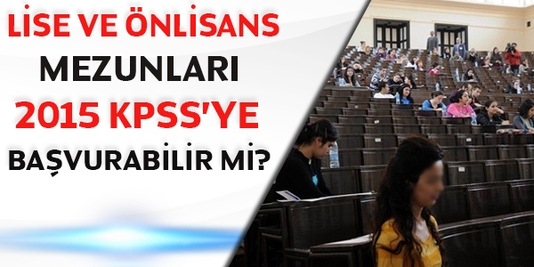 Lise ve nlisans mezunlar 2015 KPSS'ye bavurabilir mi?