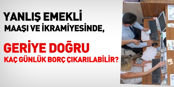 Hatalı emekli maaşında, geriye doğru 5 yıl için borç çıkarılabilir