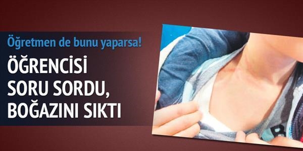 Soru soran öğrencinin boğazını sıktı